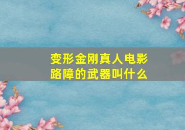 变形金刚真人电影路障的武器叫什么