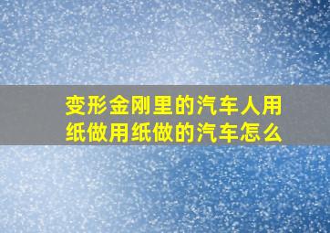 变形金刚里的汽车人用纸做用纸做的汽车怎么