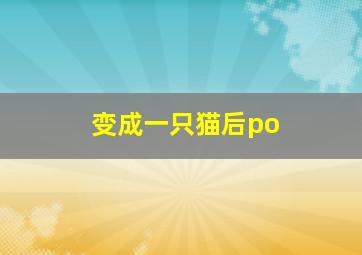 变成一只猫后po