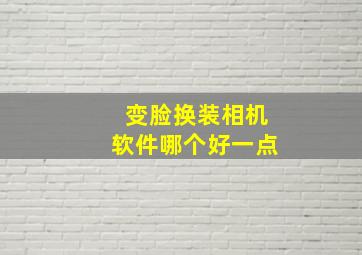 变脸换装相机软件哪个好一点