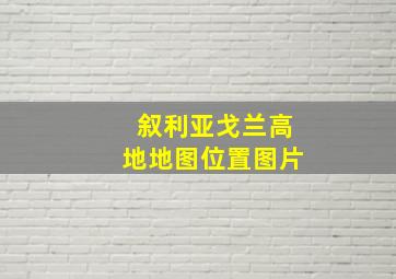 叙利亚戈兰高地地图位置图片