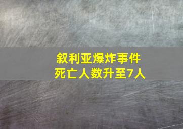 叙利亚爆炸事件死亡人数升至7人