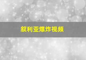 叙利亚爆炸视频