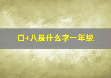 口+八是什么字一年级