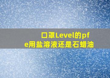 口罩Level的pfe用盐溶液还是石蜡油