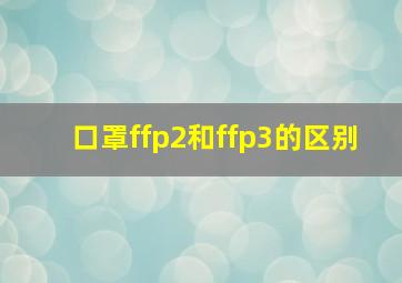 口罩ffp2和ffp3的区别