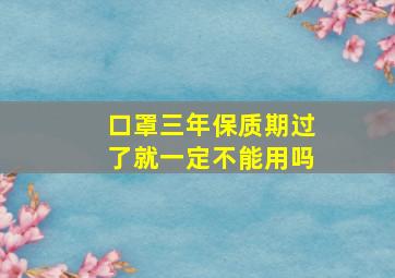 口罩三年保质期过了就一定不能用吗