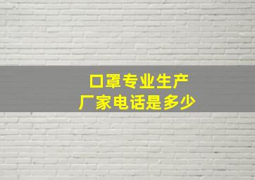 口罩专业生产厂家电话是多少