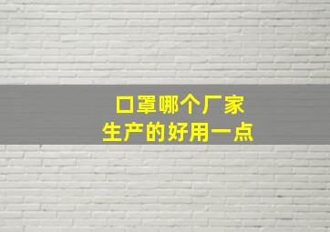 口罩哪个厂家生产的好用一点