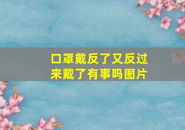 口罩戴反了又反过来戴了有事吗图片