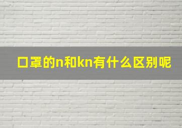 口罩的n和kn有什么区别呢