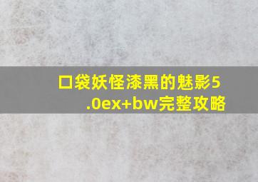 口袋妖怪漆黑的魅影5.0ex+bw完整攻略