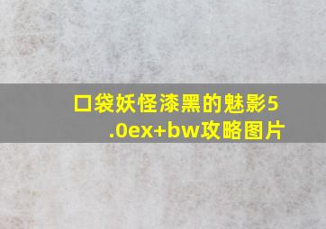 口袋妖怪漆黑的魅影5.0ex+bw攻略图片