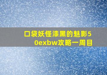 口袋妖怪漆黑的魅影50exbw攻略一周目