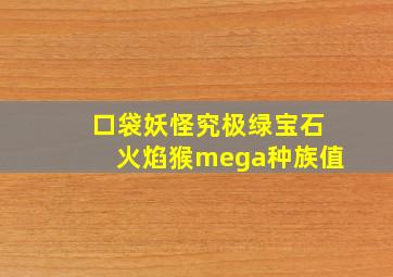 口袋妖怪究极绿宝石火焰猴mega种族值