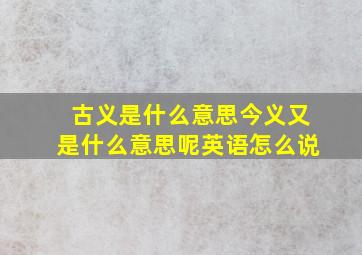 古义是什么意思今义又是什么意思呢英语怎么说