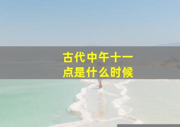 古代中午十一点是什么时候