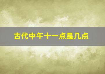 古代中午十一点是几点