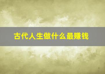 古代人生做什么最赚钱