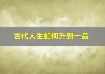 古代人生如何升到一品