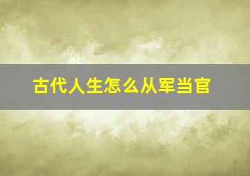 古代人生怎么从军当官