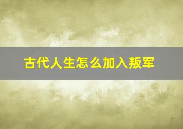 古代人生怎么加入叛军