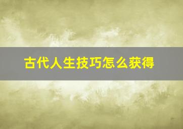 古代人生技巧怎么获得