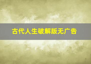 古代人生破解版无广告