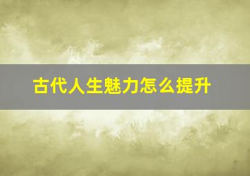 古代人生魅力怎么提升