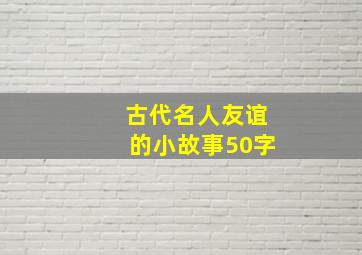 古代名人友谊的小故事50字