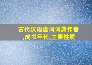 古代汉语虚词词典作者,成书年代,主要性质