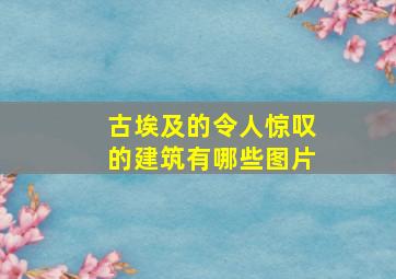 古埃及的令人惊叹的建筑有哪些图片