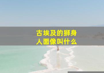 古埃及的狮身人面像叫什么