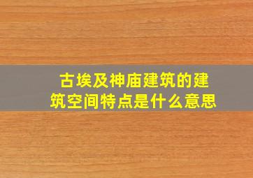 古埃及神庙建筑的建筑空间特点是什么意思