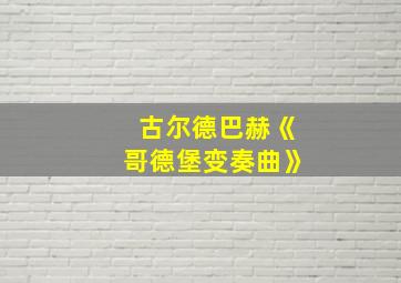 古尔德巴赫《哥德堡变奏曲》