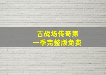 古战场传奇第一季完整版免费