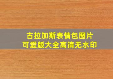 古拉加斯表情包图片可爱版大全高清无水印