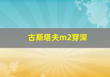 古斯塔夫m2穿深