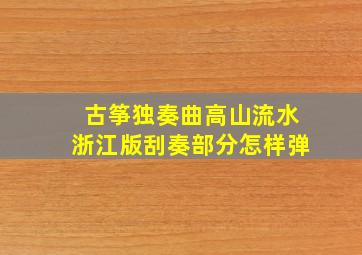 古筝独奏曲高山流水浙江版刮奏部分怎样弹