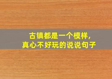 古镇都是一个模样,真心不好玩的说说句子