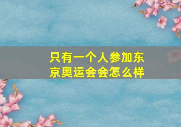 只有一个人参加东京奥运会会怎么样