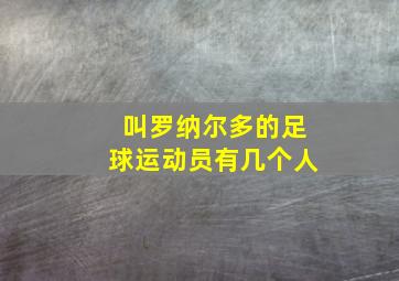 叫罗纳尔多的足球运动员有几个人