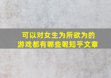 可以对女生为所欲为的游戏都有哪些呢知乎文章