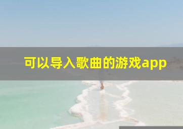 可以导入歌曲的游戏app