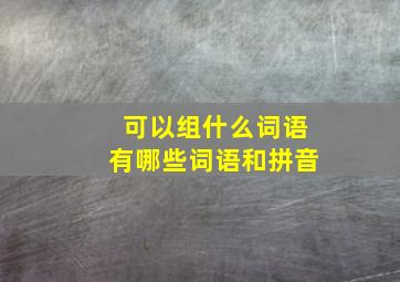 可以组什么词语有哪些词语和拼音