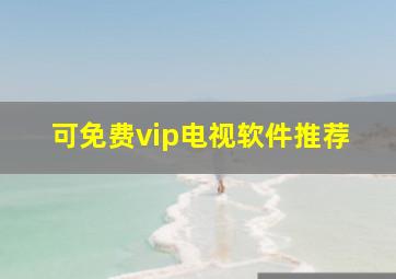 可免费vip电视软件推荐