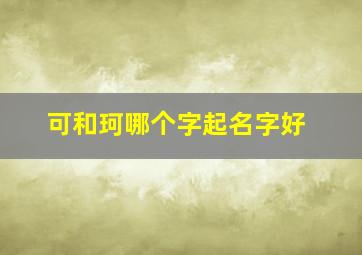 可和珂哪个字起名字好