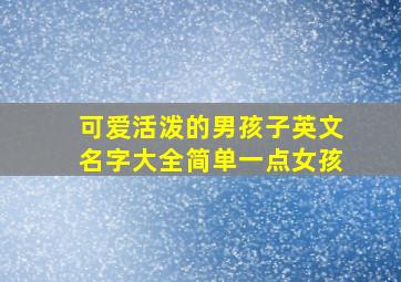 可爱活泼的男孩子英文名字大全简单一点女孩