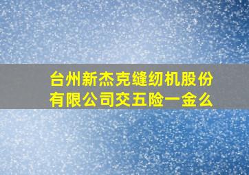 台州新杰克缝纫机股份有限公司交五险一金么