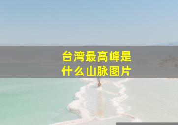 台湾最高峰是什么山脉图片